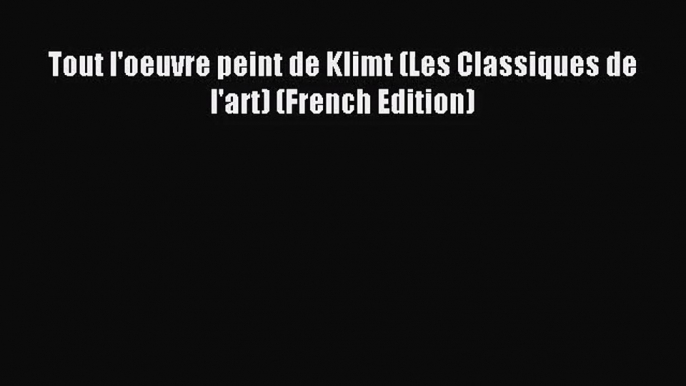 [PDF Download] Tout l'oeuvre peint de Klimt (Les Classiques de l'art) (French Edition) [Download]