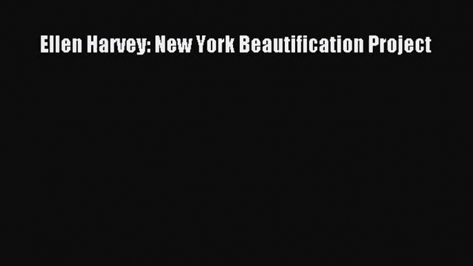 [PDF Download] Ellen Harvey: New York Beautification Project [Read] Online