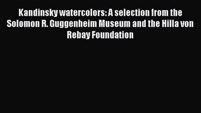 [PDF Download] Kandinsky watercolors: A selection from the Solomon R. Guggenheim Museum and