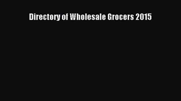 [PDF Download] Directory of Wholesale Grocers 2015 [Download] Online