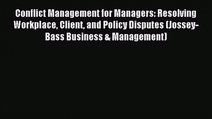 Conflict Management for Managers: Resolving Workplace Client and Policy Disputes (Jossey-Bass