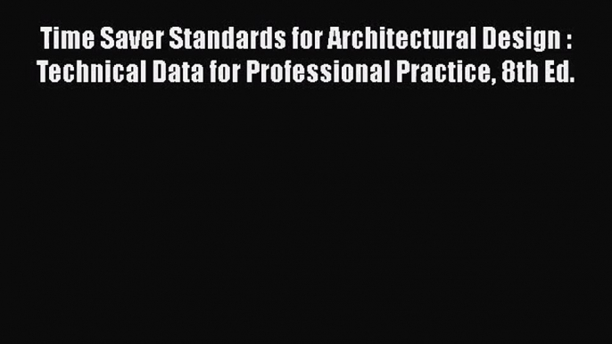 [PDF Download] Time Saver Standards for Architectural Design : Technical Data for Professional