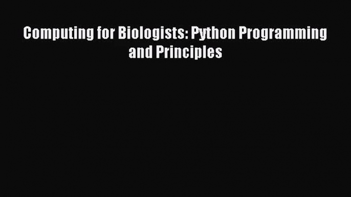 [PDF Download] Computing for Biologists: Python Programming and Principles [Read] Full Ebook