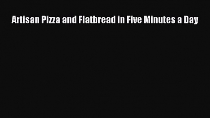 [PDF Download] Artisan Pizza and Flatbread in Five Minutes a Day [PDF] Full Ebook