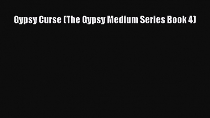 [PDF Download] Gypsy Curse (The Gypsy Medium Series Book 4) [PDF] Online