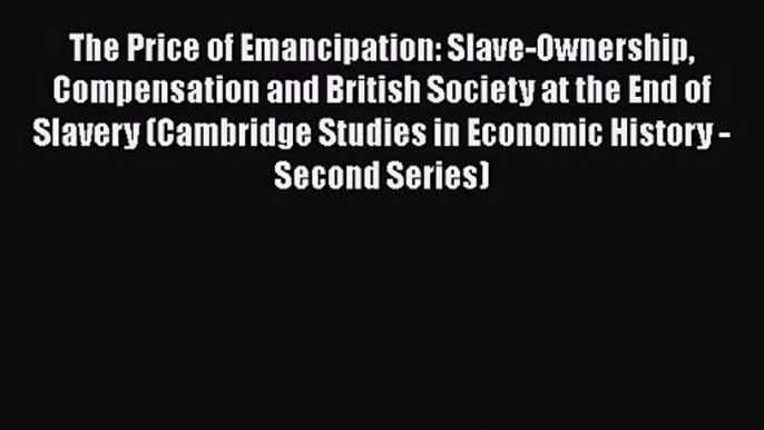 Read The Price of Emancipation: Slave-Ownership Compensation and British Society at the End