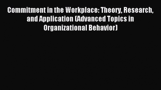 [PDF Download] Commitment in the Workplace: Theory Research and Application (Advanced Topics