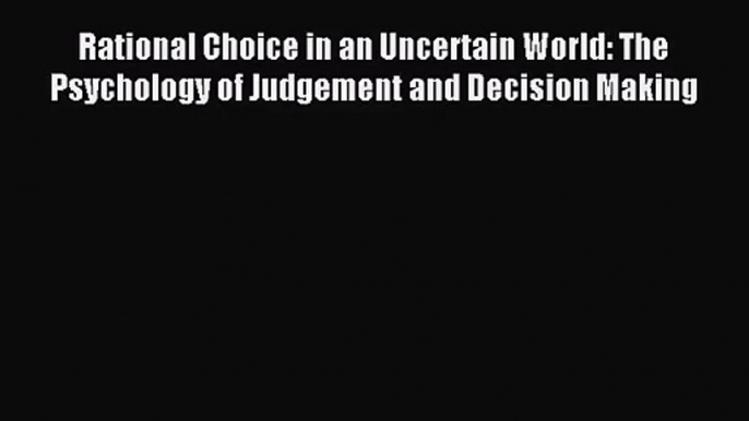 [PDF Download] Rational Choice in an Uncertain World: The Psychology of Judgement and Decision