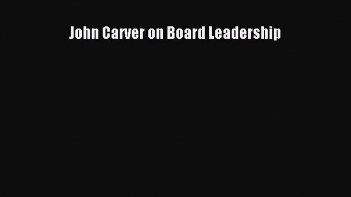 [PDF Download] John Carver on Board Leadership [PDF] Online