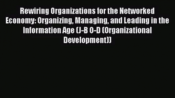 [PDF Download] Rewiring Organizations for the Networked Economy: Organizing Managing and Leading