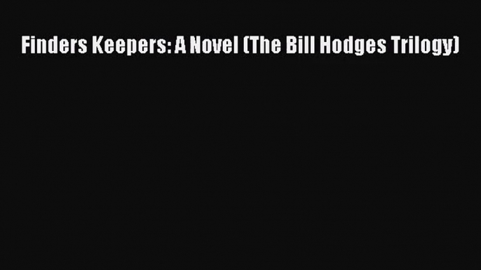 [PDF Download] Finders Keepers: A Novel (The Bill Hodges Trilogy) [Download] Full Ebook