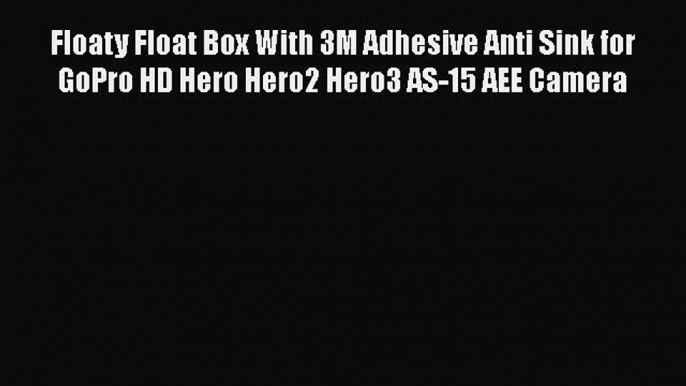 Floaty Float Box With 3M Adhesive Anti Sink for GoPro HD Hero Hero2 Hero3 AS-15 AEE Camera