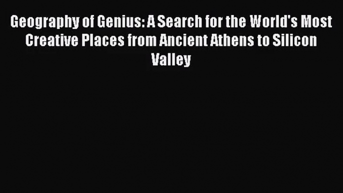 [PDF Download] Geography of Genius: A Search for the World's Most Creative Places from Ancient