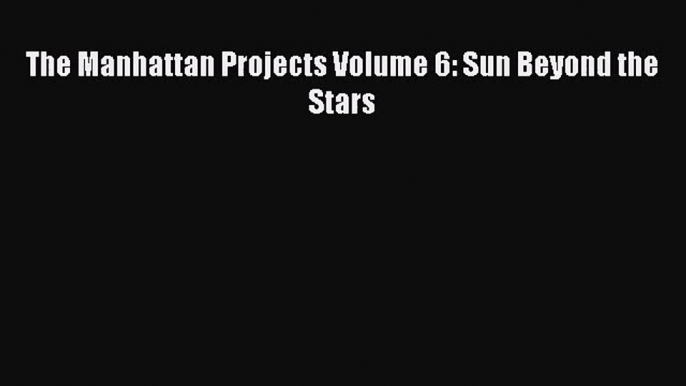 [PDF Download] The Manhattan Projects Volume 6: Sun Beyond the Stars [Download] Full Ebook