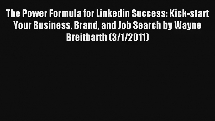 The Power Formula for Linkedin Success: Kick-start Your Business Brand and Job Search by Wayne