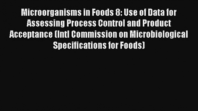 Microorganisms in Foods 8: Use of Data for Assessing Process Control and Product Acceptance