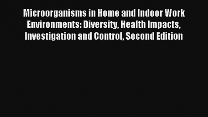 Microorganisms in Home and Indoor Work Environments: Diversity Health Impacts Investigation