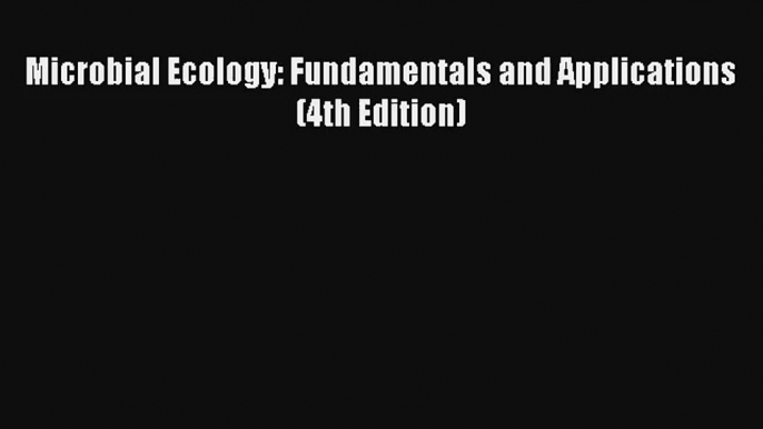 Microbial Ecology: Fundamentals and Applications (4th Edition) Download