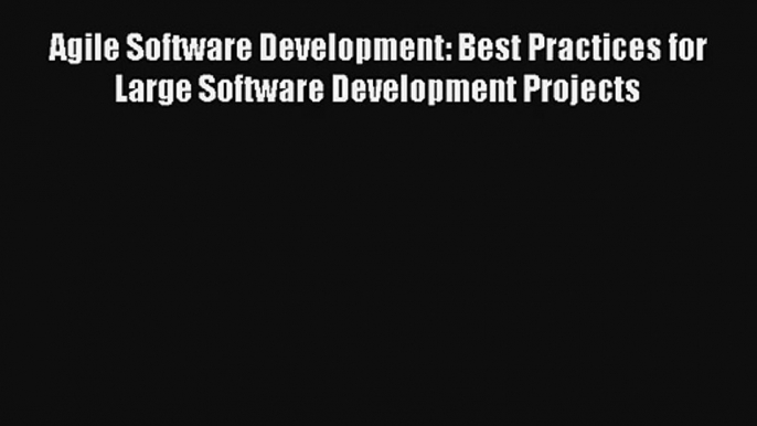 Agile Software Development: Best Practices for Large Software Development Projects PDF