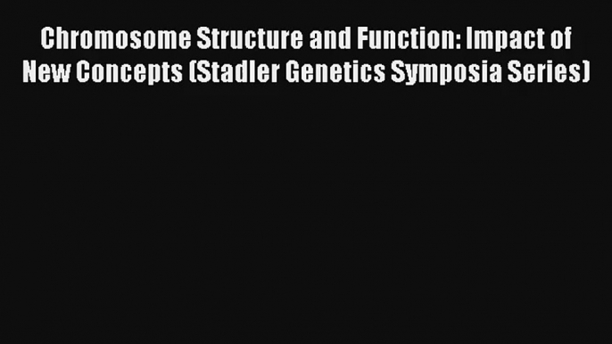 Read Chromosome Structure and Function: Impact of New Concepts (Stadler Genetics Symposia Series)