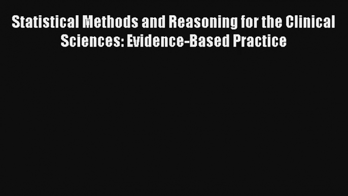 Download Statistical Methods and Reasoning for the Clinical Sciences: Evidence-Based Practice