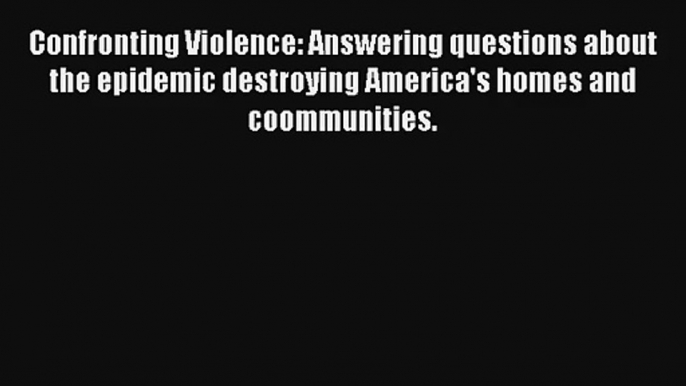 Read Confronting Violence: Answering questions about the epidemic destroying America's homes