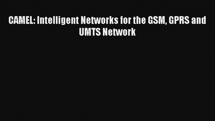 CAMEL: Intelligent Networks for the GSM GPRS and UMTS Network PDF