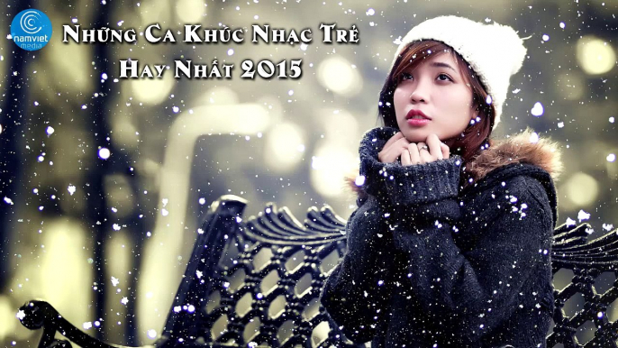 Những Ca Khúc Nhạc Trẻ Hay Nhất 2015 - Tuyển Tập Những Ca Khúc Về Tình Yêu Mới Nhất 2015 ✔