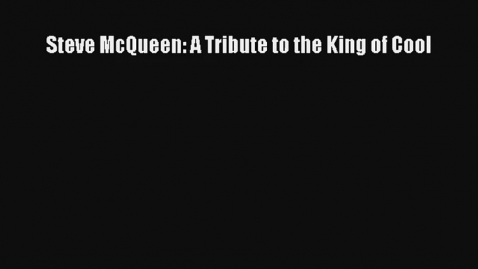 Read Steve McQueen: A Tribute to the King of Cool PDF Download