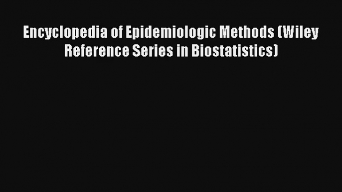 Read Encyclopedia of Epidemiologic Methods (Wiley Reference Series in Biostatistics) Ebook