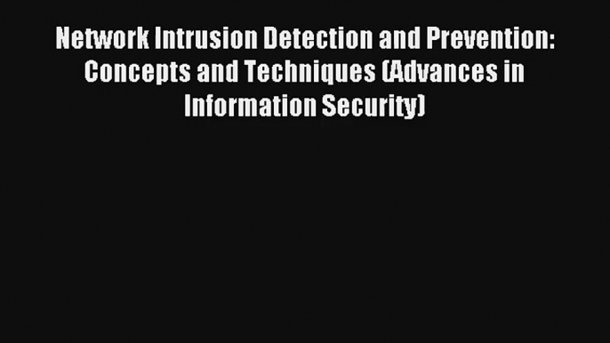 Network Intrusion Detection and Prevention: Concepts and Techniques (Advances in Information