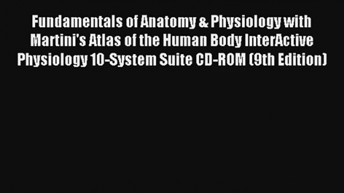 Fundamentals of Anatomy & Physiology with Martini's Atlas of the Human Body InterActive Physiology
