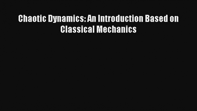 Download Chaotic Dynamics: An Introduction Based on Classical Mechanics Ebook Online