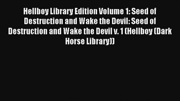 Hellboy Library Edition Volume 1: Seed of Destruction and Wake the Devil: Seed of Destruction