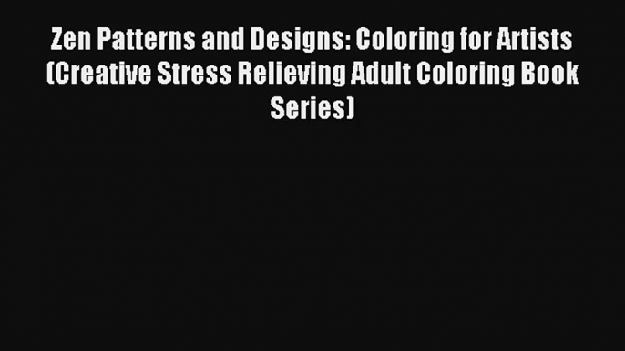 Zen Patterns and Designs: Coloring for Artists (Creative Stress Relieving Adult Coloring Book