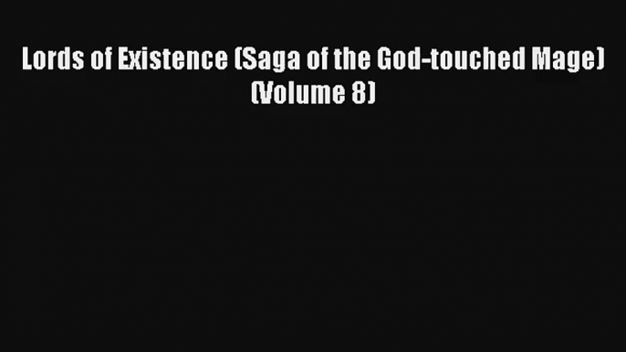 Lords of Existence (Saga of the God-touched Mage) (Volume 8) [Read] Full Ebook