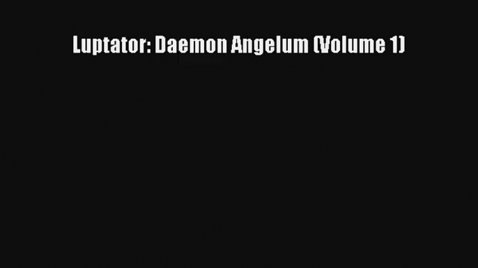 Luptator: Daemon Angelum (Volume 1) [PDF] Full Ebook