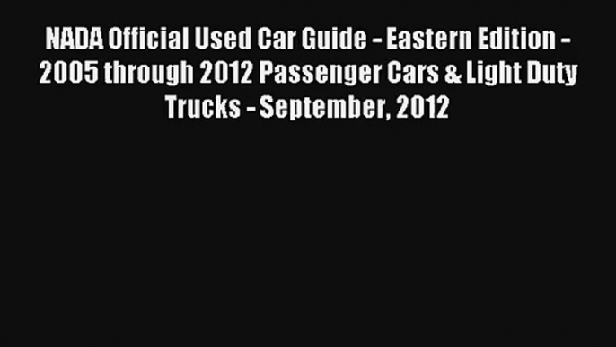 NADA Official Used Car Guide - Eastern Edition - 2005 through 2012 Passenger Cars & Light Duty