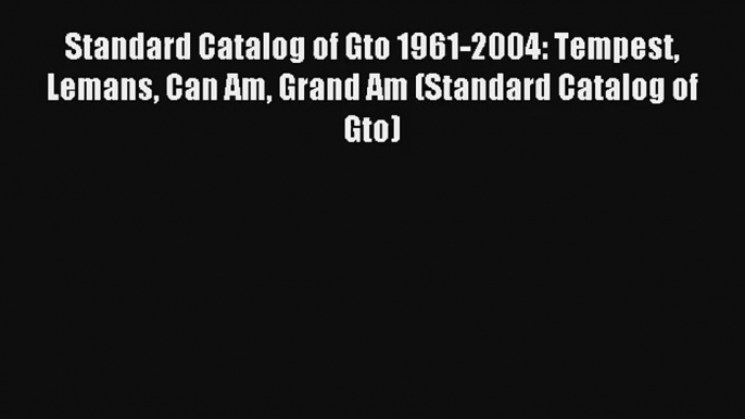 Standard Catalog of Gto 1961-2004: Tempest Lemans Can Am Grand Am (Standard Catalog of Gto)