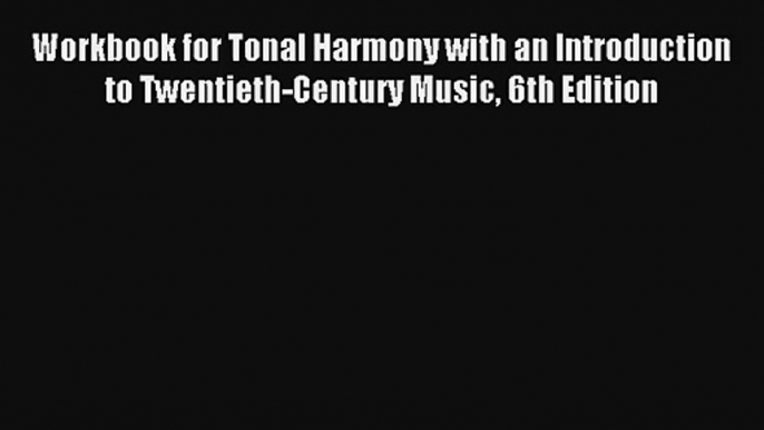 Workbook for Tonal Harmony with an Introduction to Twentieth-Century Music 6th Edition  Free