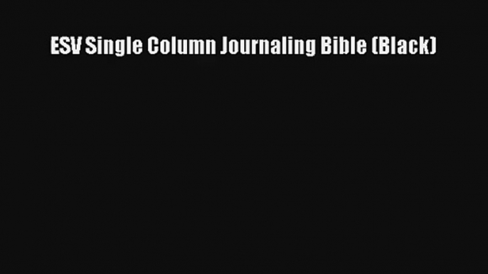 [Read] ESV Single Column Journaling Bible (Black) Online