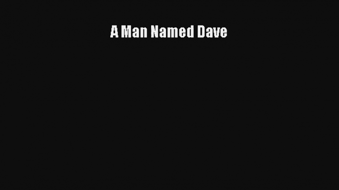 A Man Named Dave [Read] Full Ebook