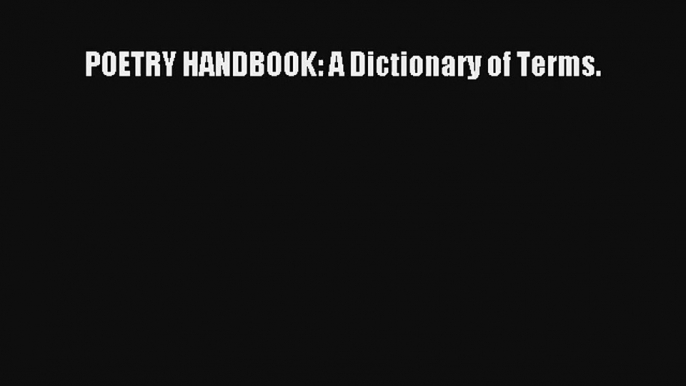 Read POETRY HANDBOOK: A Dictionary of Terms. Book Online