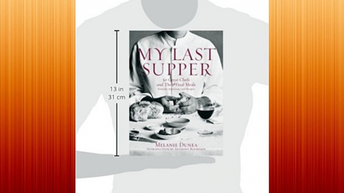 My Last Supper: 50 Great Chefs and Their Final Meals / Portraits Interviews and Recipes