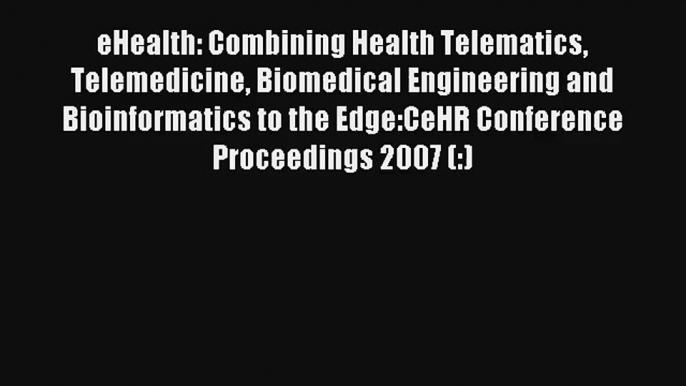 eHealth: Combining Health Telematics Telemedicine Biomedical Engineering and Bioinformatics