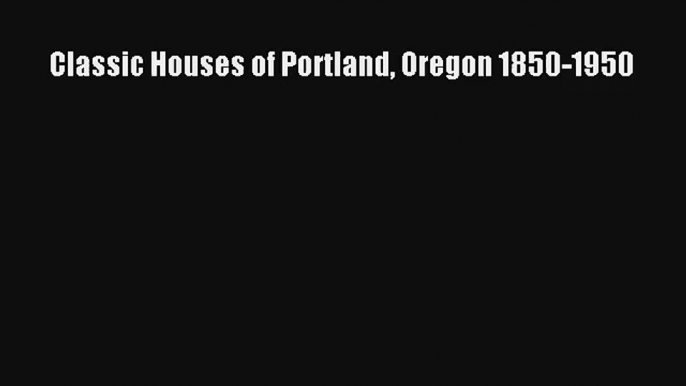 Download Classic Houses of Portland Oregon 1850-1950# PDF Online