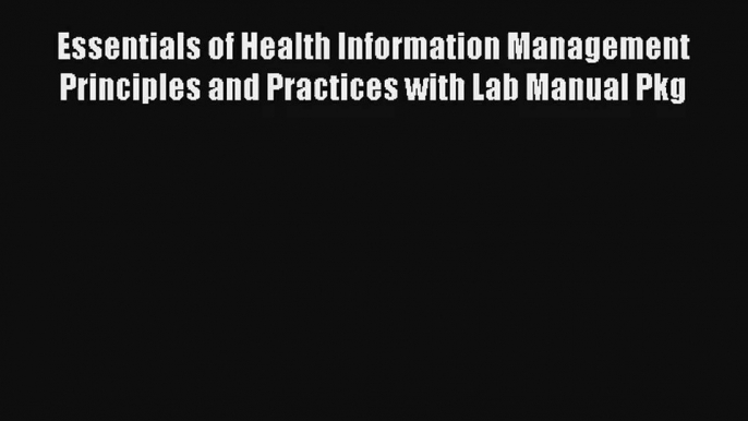 Read Essentials of Health Information Management Principles and Practices with Lab Manual Pkg#