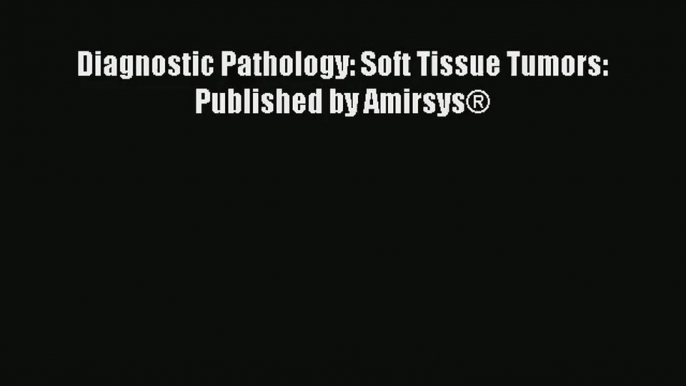 Diagnostic Pathology: Soft Tissue Tumors: Published by Amirsys®  Free Books