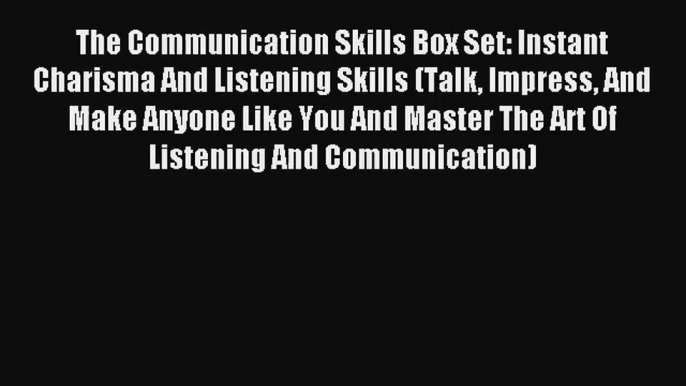 The Communication Skills Box Set: Instant Charisma And Listening Skills (Talk Impress And Make