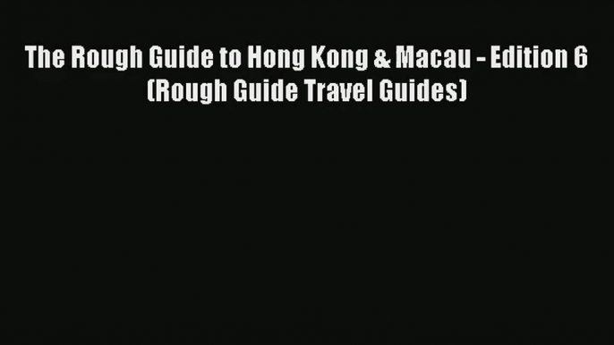 [Read] The Rough Guide to Hong Kong & Macau - Edition 6 (Rough Guide Travel Guides) Full Ebook